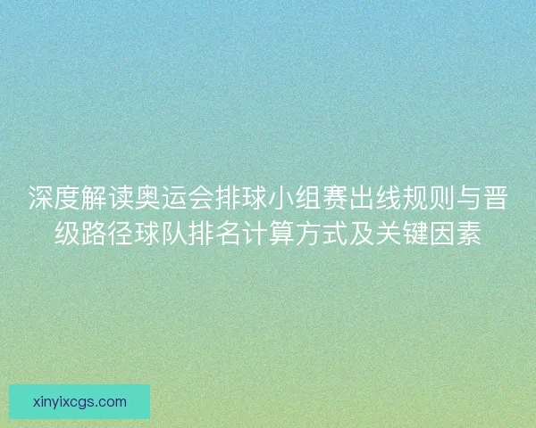 深度解读奥运会排球小组赛出线规则与晋级路径球队排名计算方式及关键因素